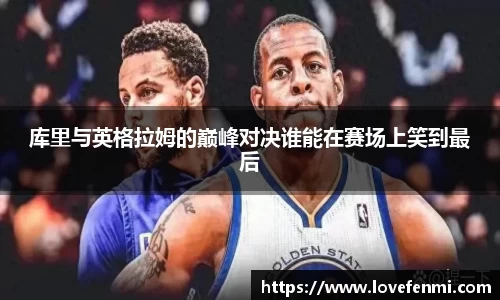 库里与英格拉姆的巅峰对决谁能在赛场上笑到最后