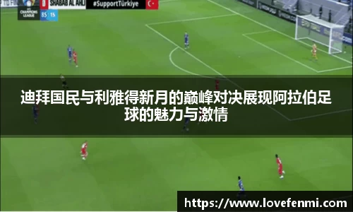 迪拜国民与利雅得新月的巅峰对决展现阿拉伯足球的魅力与激情