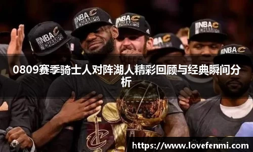 0809赛季骑士人对阵湖人精彩回顾与经典瞬间分析